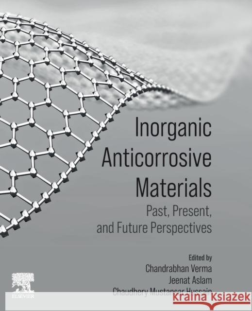 Inorganic Anticorrosive Materials: Past, Present and Future Perspectives Verma, Chandrabhan 9780323904100