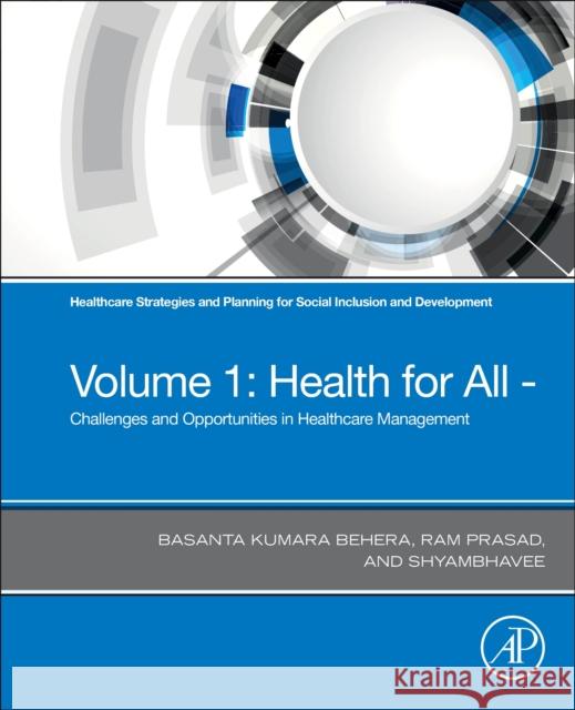 Healthcare Strategies and Planning for Social Inclusion and Development: Volume 1: Health for All - Challenges and Opportunities in Healthcare Managem Basanta Kumara Behera Ram Prasad Shyambhavee Behera 9780323904469