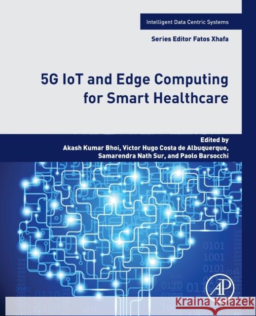 5g Iot and Edge Computing for Smart Healthcare Akash Kumar Bhoi Victor Hugo Costa d Samarendra Nath Sur 9780323905480 Academic Press