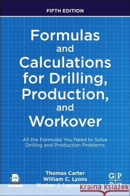 Formulas and Calculations for Drilling, Production, and Workover: All the Formulas You Need to Solve Drilling and Production Problems William C. Lyons Thomas Carter Norton J. Lapeyrouse 9780323905497 Gulf Professional Publishing