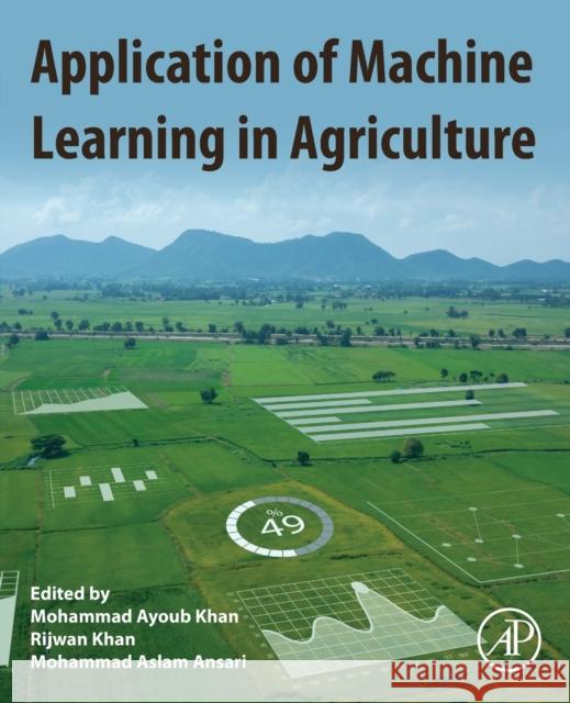 Application of Machine Learning in Agriculture Mohammad Ayoub Khan Rijwan Khan Mohammad Aslam Ansari 9780323905503 Academic Press
