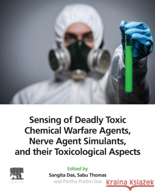 Sensing of Deadly Toxic Chemical Warfare Agents, Nerve Agent Simulants, and Their Toxicological Aspects Sangita Das Sabu Thomas Partha Pratim Das 9780323905534 Elsevier