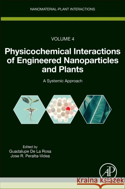 Physicochemical Interactions of Engineered Nanoparticles and Plants: A Systemic Approach Guadalupe de L Jose Peralta-Videa 9780323905589