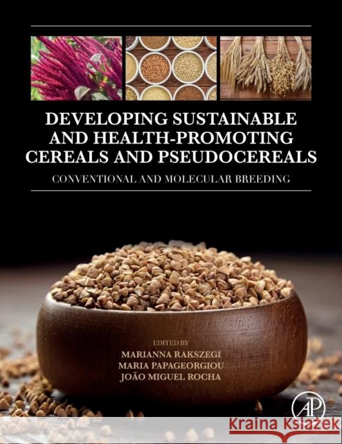 Developing Sustainable and Health Promoting Cereals and Pseudocereals: Conventional and Molecular Breeding Marianna Rakszegi Maria Papageorgiou Jo?o Miguel Rocha 9780323905664