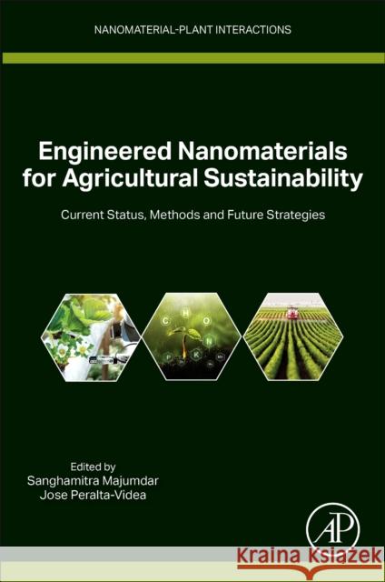 Engineered Nanomaterials for Agricultural Sustainability: Current Status, Methods and Future Strategies Sanghamitra Majumdar Jose Peralta-Videa 9780323906173