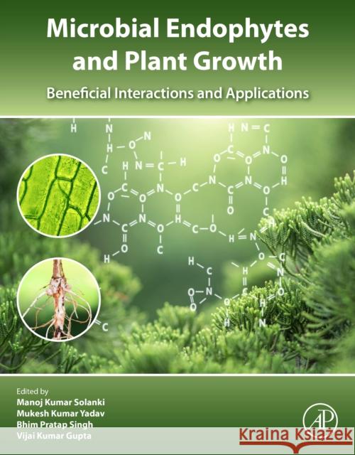 Microbial Endophytes and Plant Growth: Beneficial Interactions and Applications Manoj Kumar Solanki Mukesh Kumar Yadav Bhim Pratap Singh 9780323906203 Academic Press