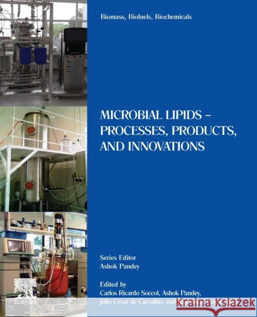 Biomass, Biofuels, Biochemicals: Microbial Lipids - Processes, Products, and Innovations Carlos Ricardo Soccol Ashok Pandey Julio C. de Carvalho 9780323906319