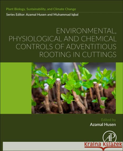 Environmental, Physiological and Chemical Controls of Adventitious Rooting in Cuttings Azamal Husen 9780323906364