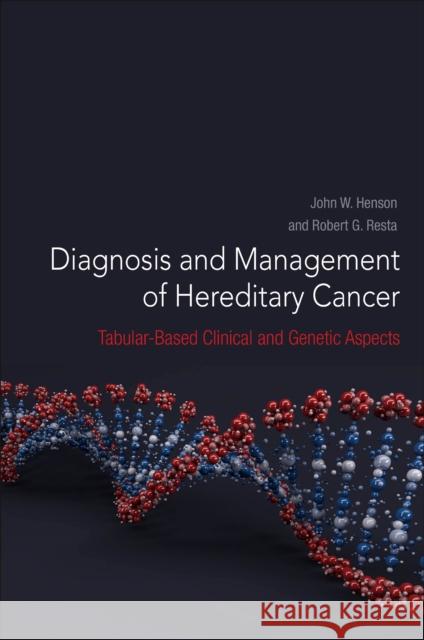 Diagnosis and Management of Hereditary Cancer: Tabular-Based Clinical and Genetic Aspects John W. Henson Robert G. Resta 9780323907460