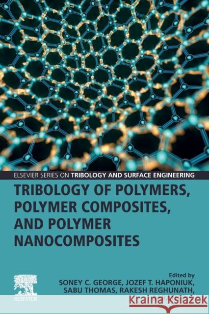 Tribology of Polymers, Polymer Composites, and Polymer Nanocomposites Soney C. George Jozef Haponiuk Sabu Thomas 9780323907484 Elsevier