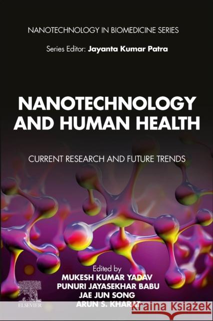 Nanotechnology and Human Health: Current Research and Future Trends Mukesh Kumar Yadav Jae Jun Song Arun Kharat 9780323907507 Elsevier
