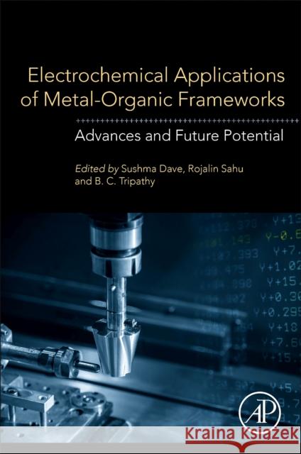 Electrochemical Applications of Metal-Organic Frameworks: Advances and Future Potential Sushma Dave Rojalin Sahu B. C. Tripathy 9780323907842