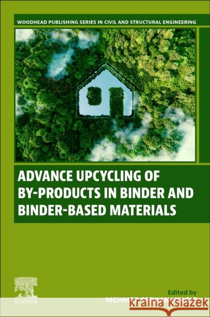 Advance Upcycling of By-Products in Binder and Binder-Based Materials Mehmet Serkan Kirgiz 9780323907910 Elsevier Science Publishing Co Inc