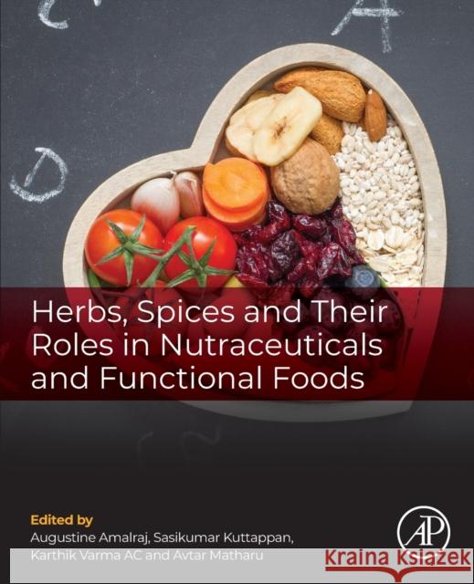 Herbs, Spices and Their Roles in Nutraceuticals and Functional Foods Augustine Amalraj Sasikumar Kuttappan Karthik Varm 9780323907941