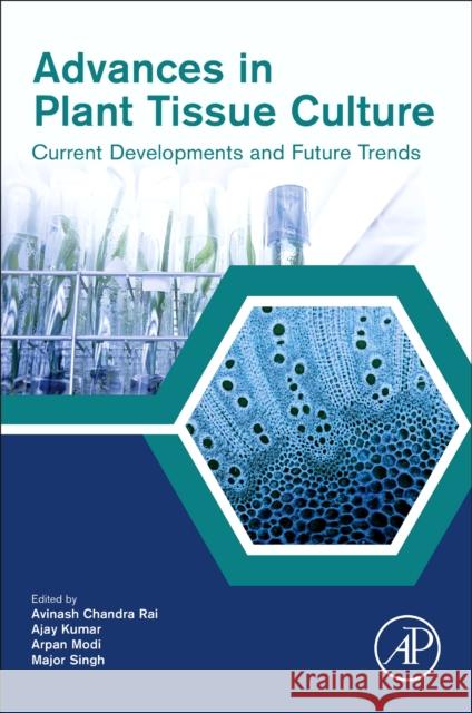 Advances in Plant Tissue Culture: Current Developments and Future Trends Avinash Chandr Ajay Kumar Arpan Modi 9780323907958