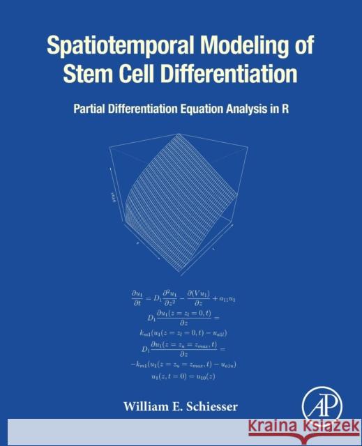 Spatiotemporal Modeling of Stem Cell Differentiation: Partial Differentiation Equation Analysis in R William E. Schiesser 9780323907972