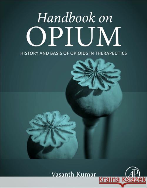 Handbook on Opium: History and Basis of Opioids in Therapeutics Kumar, Vasanth 9780323909037 Academic Press