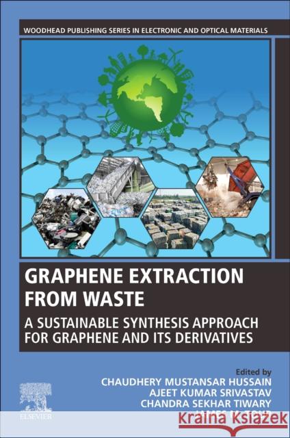 Graphene Extraction from Waste: A Sustainable Synthesis Approach for Graphene and Its Derivatives Chaudhery Mustansar Hussain Ajeet Kumar Srivastav Chandra Sekhar Tiwary 9780323909143
