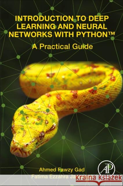 Introduction to Deep Learning and Neural Networks with Python(tm): A Practical Guide Ahmed Gad Fatima Ezzahra Jarmouni 9780323909334 Academic Press