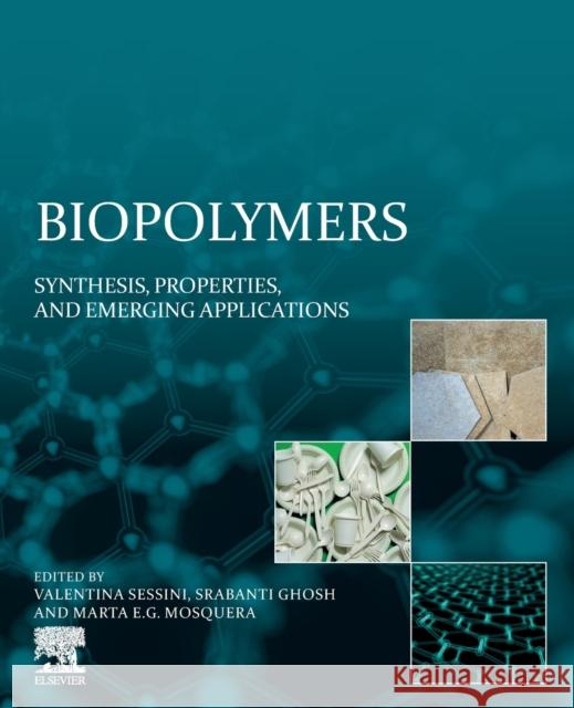 Biopolymers: Synthesis, Properties, and Emerging Applications Valentina Sessini Srabanti Ghosh Marta E. G. Mosquera 9780323909396