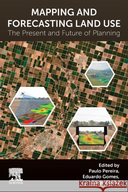 Mapping and Forecasting Land Use: The Present and Future of Planning Paulo Pereira Eduardo Gomes Jorge Rocha 9780323909471 Elsevier