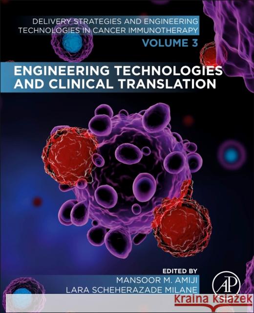 Engineering Technologies and Clinical Translation: Volume 3: Delivery Strategies and Engineering Technologies in Cancer Immunotherapy Mansoor M. Amiji Lara Scheherazade Milane 9780323909495 Academic Press