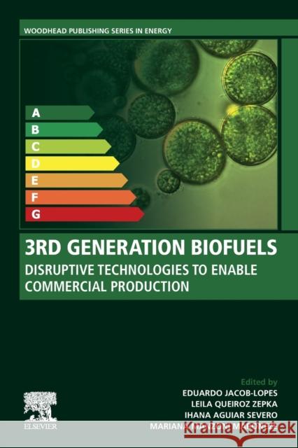 3rd Generation Biofuels: Disruptive Technologies to Enable Commercial Production Eduardo Jacob-Lopes Leila Queiroz Zepka Ihana Aguiar Severo 9780323909716