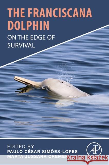 The Franciscana Dolphin: On the Edge of Survival Paulo Simoes-Lopes Marta Cremer 9780323909747 Academic Press
