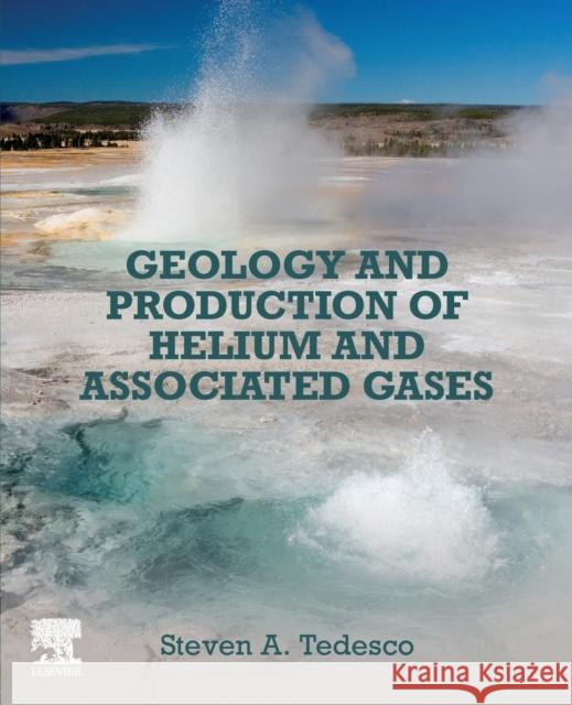 Geology and Production of Helium and Associated Gases Steven A. Tedesco 9780323909884 Elsevier
