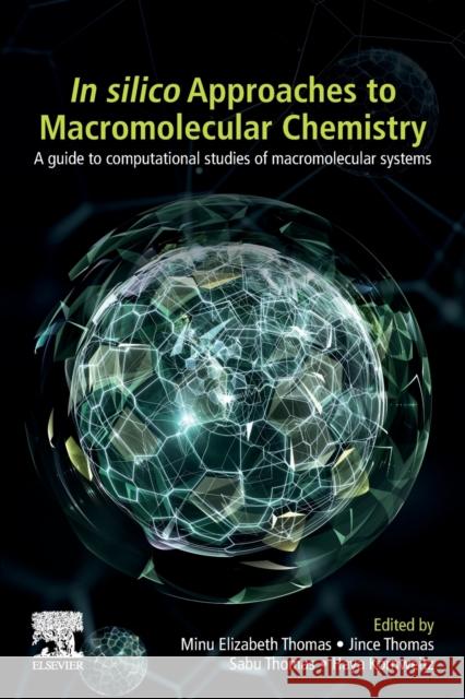 In-Silico Approaches to Macromolecular Chemistry Minu Elizabeth Thomas Jince Thomas Sabu Thomas 9780323909952