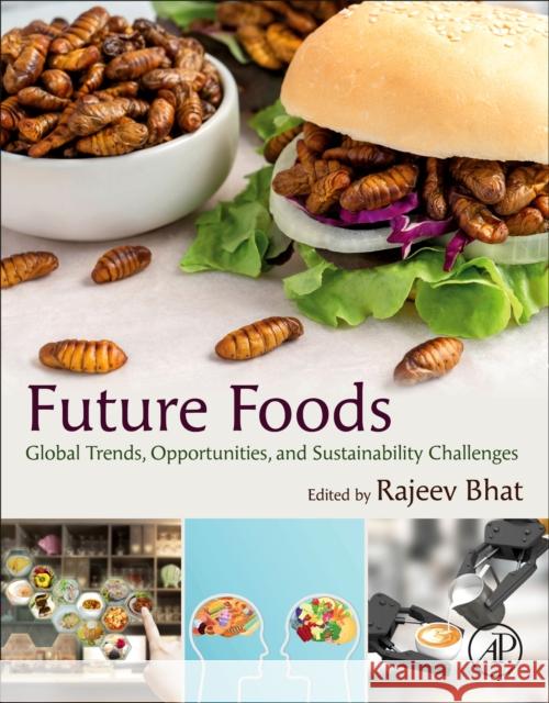 Future Foods: Global Trends, Opportunities, and Sustainability Challenges Bhat, Rajeev 9780323910019