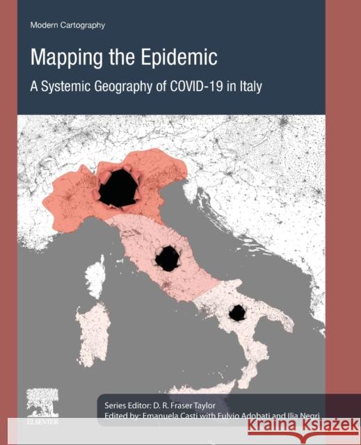 Mapping the Epidemic: A Systemic Geography of Covid-19 in Italy Volume 9 Casti, Emanuela 9780323910613