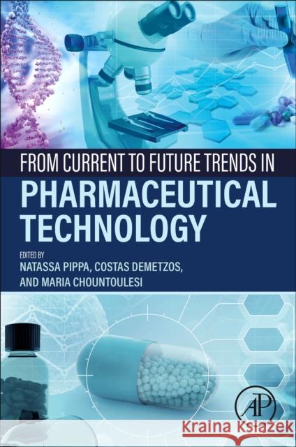 From Current to Future Trends in Pharmaceutical Technology Natassa Pippa Costas Demetzos Maria Chountoulesi 9780323911115