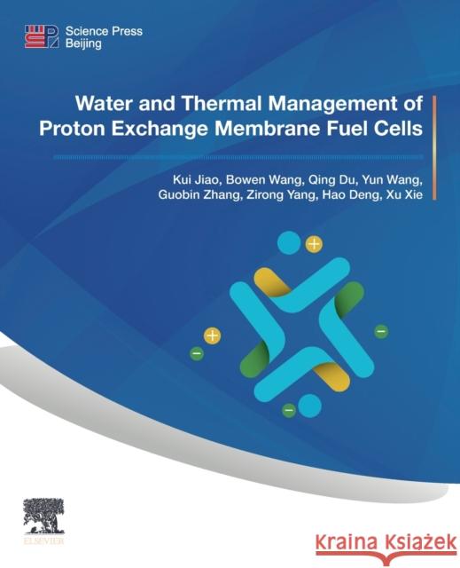 Water and Thermal Management of Proton Exchange Membrane Fuel Cells Kui Jiao Bowen Wang Qing Du 9780323911160