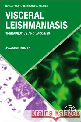 Visceral Leishmaniasis: Therapeutics and Vaccines Awanish Kumar 9780323911245