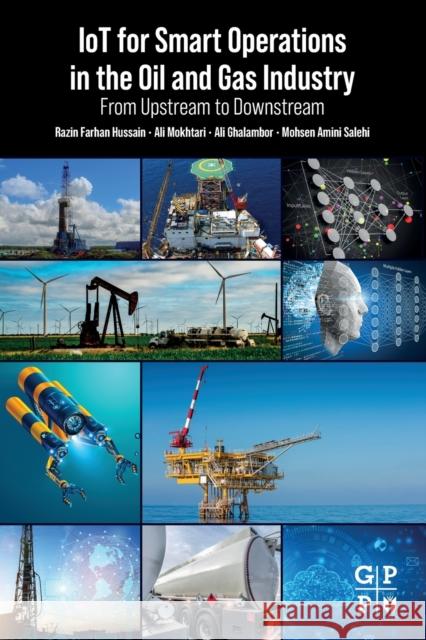 Iot for Smart Operations in the Oil and Gas Industry: From Upstream to Downstream Razin Farha Ali Mokhtari Ali Ghalambor 9780323911511 Gulf Professional Publishing