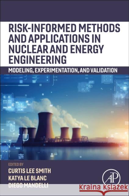 Risk-Informed Methods and Applications in Nuclear and Energy Engineering: Modelling, Experimentation, and Validation Smith, Curtis 9780323911528 Academic Press