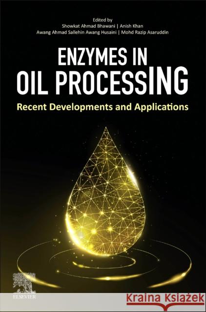 Enzymes in Oil Processing: Recent Developments and Applications Showkat Ahmad Bhawani Anish Khan Awang Ahmad Sallehin Awan 9780323911542 Elsevier - Health Sciences Division