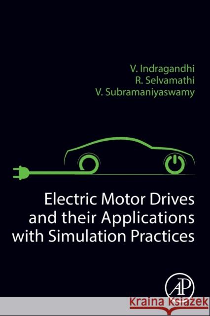 Electric Motor Drives and Their Applications with Simulation Practices Indragandhi, V. 9780323911627 Academic Press