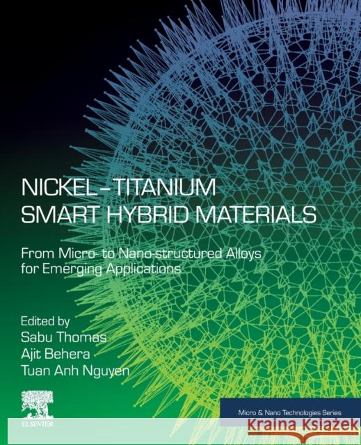 Nickel-Titanium Smart Hybrid Materials: From Micro- To Nano-Structured Alloys for Emerging Applications Sabu Thomas Ajit Behera Tuan Anh Nguyen 9780323911733 Elsevier