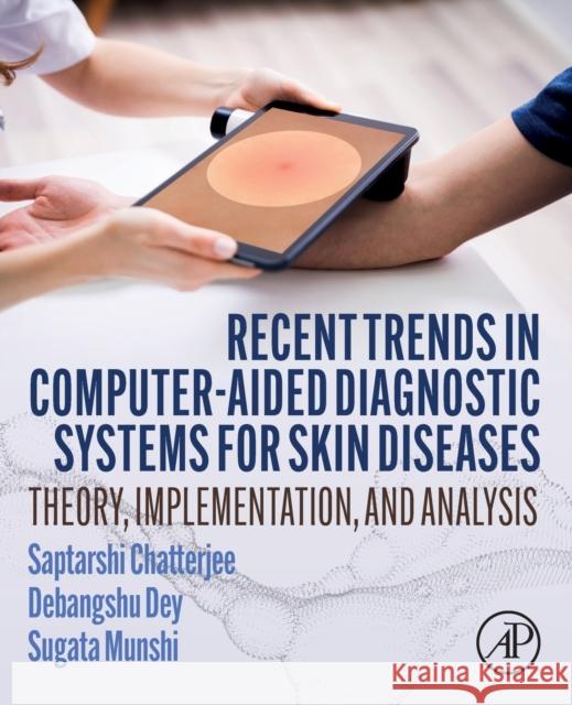 Recent Trends in Computer-Aided Diagnostic Systems for Skin Diseases: Theory, Implementation, and Analysis Saptarshi Chatterjee Debangshu Dey Sugata Munshi 9780323912112 Academic Press