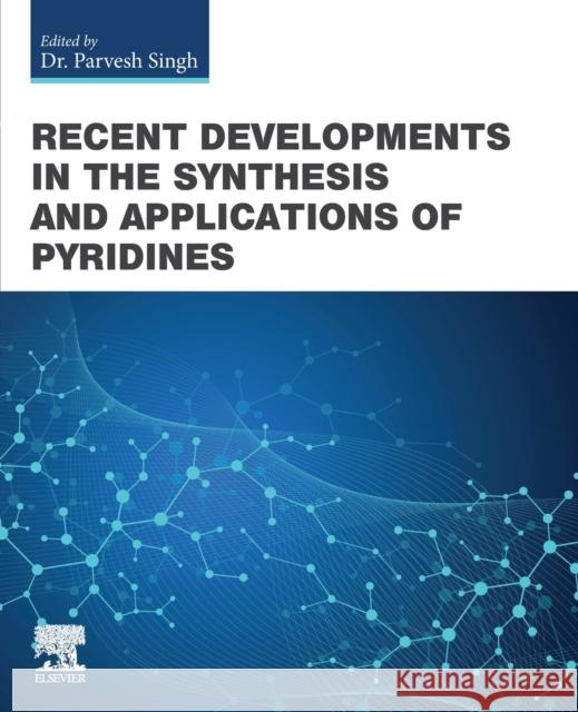 Recent Developments in the Synthesis and Applications of Pyridines Parvesh Singh 9780323912211