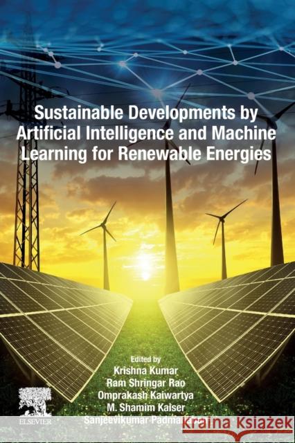 Sustainable Developments by Artificial Intelligence and Machine Learning for Renewable Energies Krishna Kumar Ram Shringar Rao Omprakash Kaiwartya 9780323912280 Academic Press