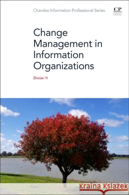 Change Management in Information Organizations Zhixian Yi 9780323912372 Elsevier Science Publishing Co Inc