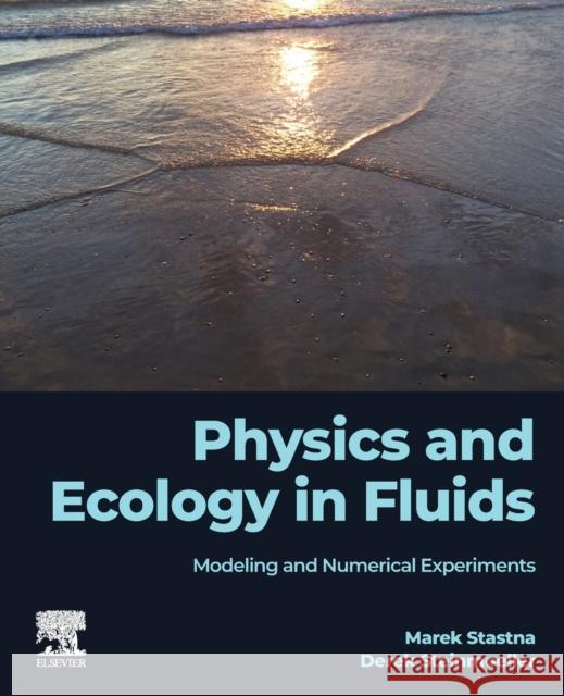 Physics and Ecology in Fluids: Modeling and Numerical Experiments Stastna, Marek 9780323912440 Elsevier - Health Sciences Division
