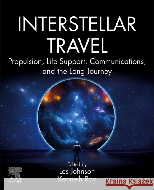 Interstellar Travel: Propulsion, Life Support, Communications, and the Long Journey Les Johnson Kenneth Roy 9780323912808 Elsevier