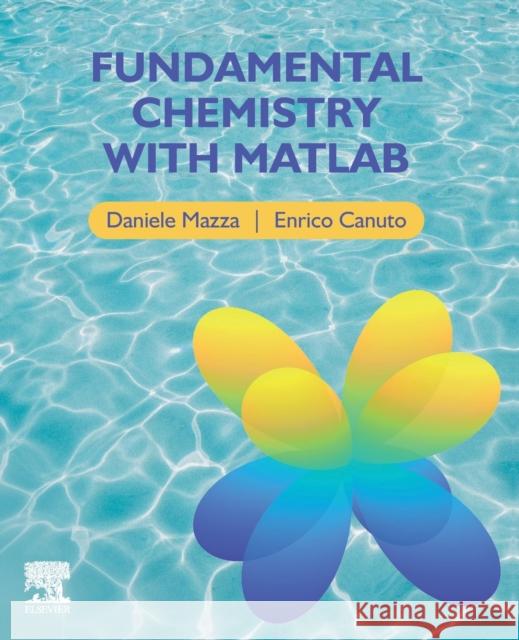 Fundamental Chemistry with MATLAB Daniele Mazza Enrico Canuto 9780323913416