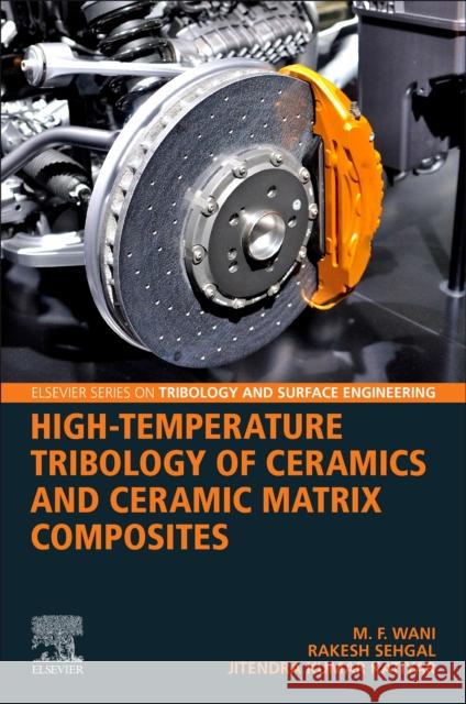 High-Temperature Tribology of Ceramics and Ceramic Matrix Composites Rakesh (Director and Professor, Department of Mechanical Engineering, National Institute of Technology Srinagar, Jammu a 9780323916059