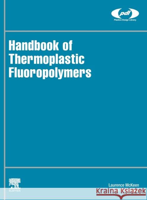 Handbook of Thermoplastic Fluoropolymers: Properties, Characteristics and Data Sina (Fluoroconsultants Group, Chadds Ford, PA, USA) Ebnesajjad 9780323916271