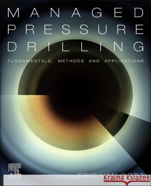 Managed Pressure Drilling Fundamentals, Methods and Applications Eric (Lancaster Professor in Petroleum Engineering, University of Texas at Austin, USA) van Oort 9780323916493 Gulf Professional Publishing